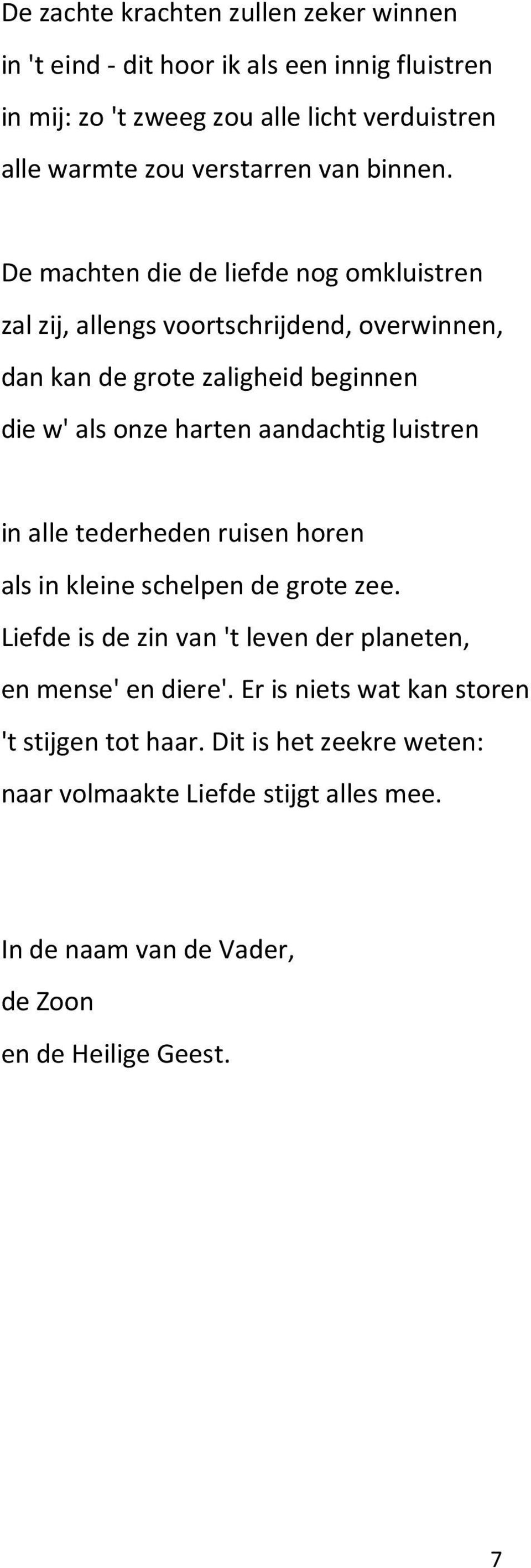 De machten die de liefde nog omkluistren zal zij, allengs voortschrijdend, overwinnen, dan kan de grote zaligheid beginnen die w' als onze harten aandachtig