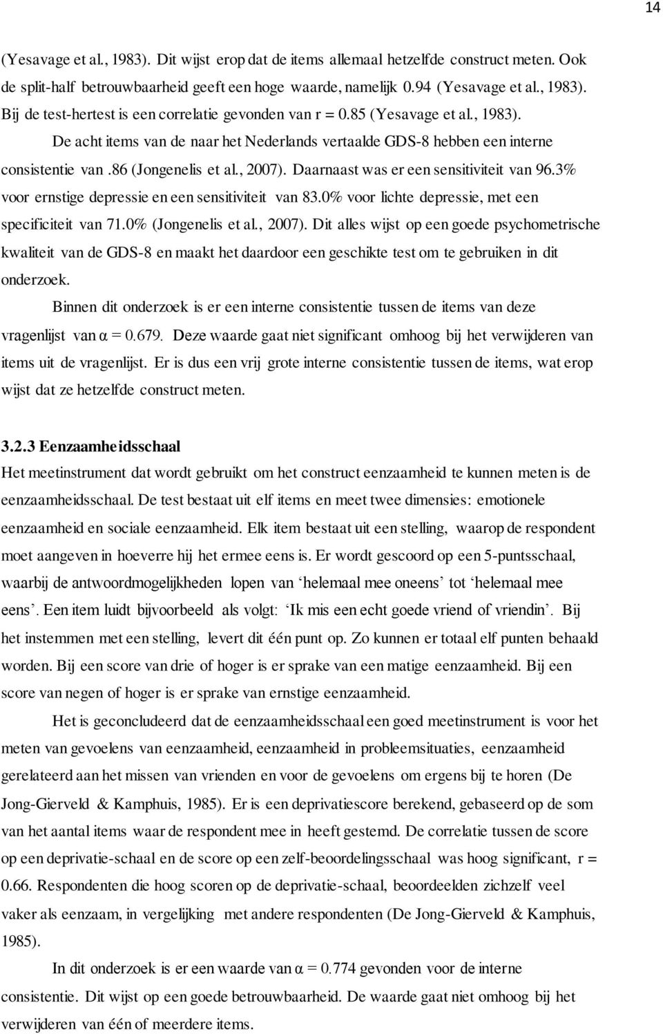 3% voor ernstige depressie en een sensitiviteit van 83.0% voor lichte depressie, met een specificiteit van 71.0% (Jongenelis et al., 2007).