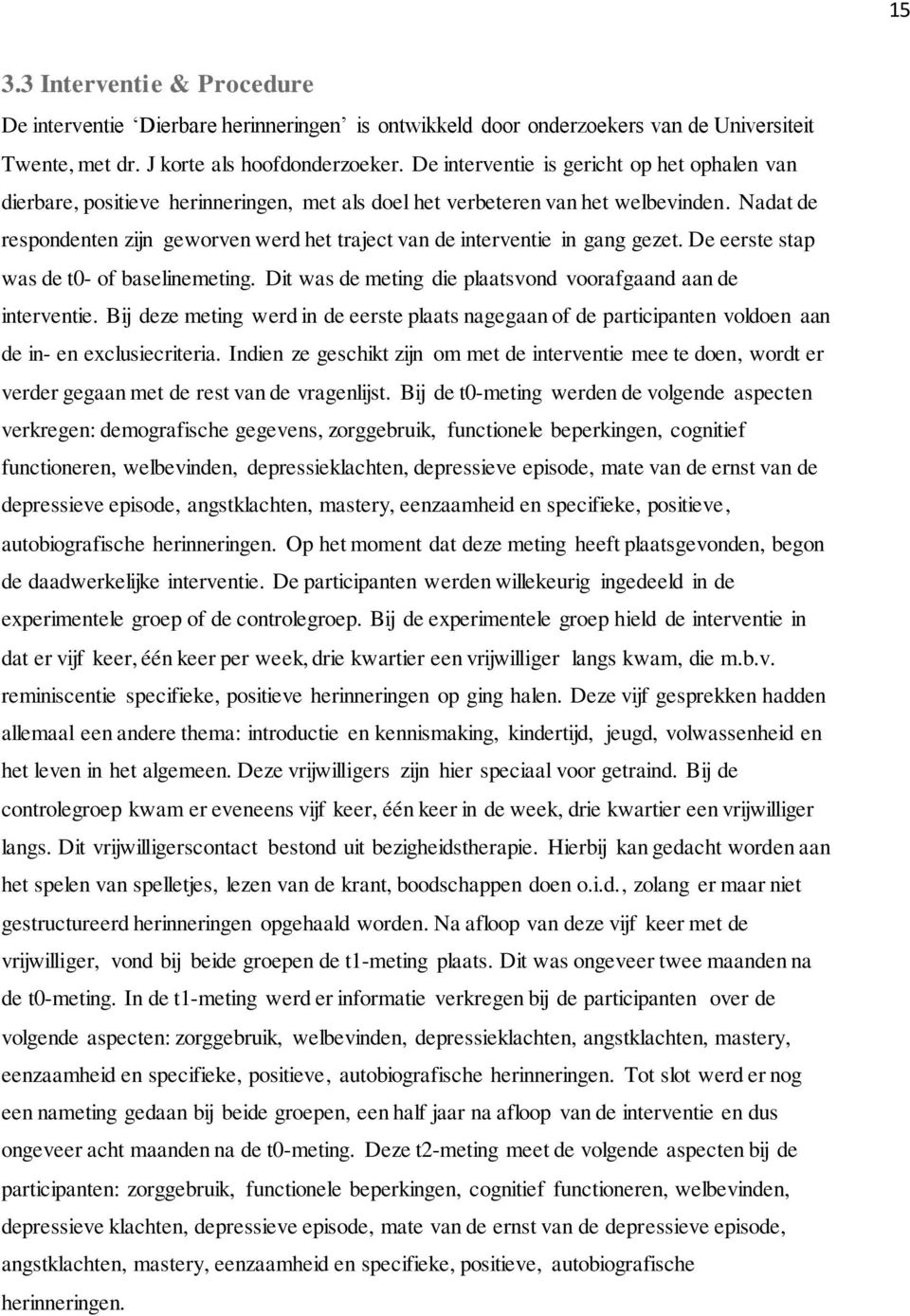 Nadat de respondenten zijn geworven werd het traject van de interventie in gang gezet. De eerste stap was de t0- of baselinemeting. Dit was de meting die plaatsvond voorafgaand aan de interventie.