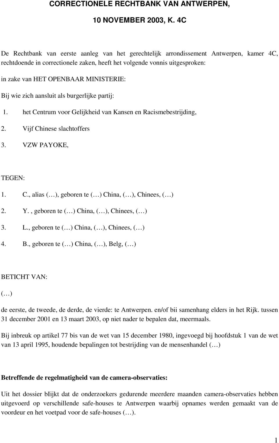 MINISTERIE: Bij wie zich aansluit als burgerlijke partij: 1. het Centrum voor Gelijkheid van Kansen en Racismebestrijding, 2. Vijf Chinese slachtoffers 3. VZW PAYOKE, TEGEN: 1. C., alias, geboren te China,, Chinees, 2.