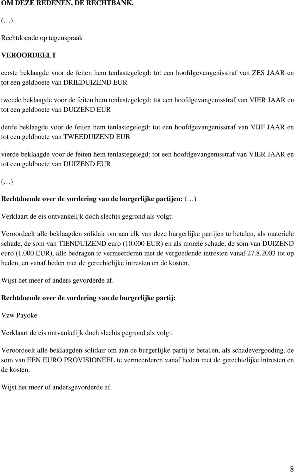 tot een hoofdgevangenisstraf van VIJF JAAR en tot een geldboete van TWEEDUlZEND EUR vierde beklaagde voor de feiten hem tenlastegelegd: tot een hoofdgevangenisstraf van VIER JAAR en tot een geldboete