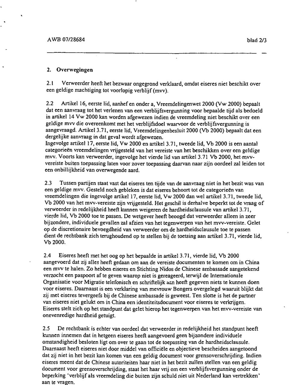 onder a, Vreemdelingenwet 2000 (Vw 2000) bepaalt dat een aanvraag tot het verlenen van een verblijfsvergunning voor bepaalde tijd als bedoeld in artikel 14 Vw 2000 kan worden afgewezen indien de