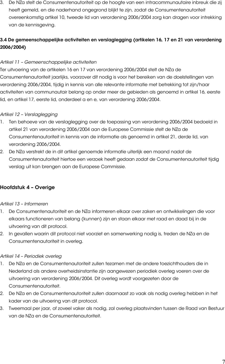 4 De gemeenschappelijke activiteiten en verslaglegging (artikelen 16, 17 en 21 van verordening 2006/2004) Artikel 11 Gemeenschappelijke activiteiten Ter uitvoering van de artikelen 16 en 17 van