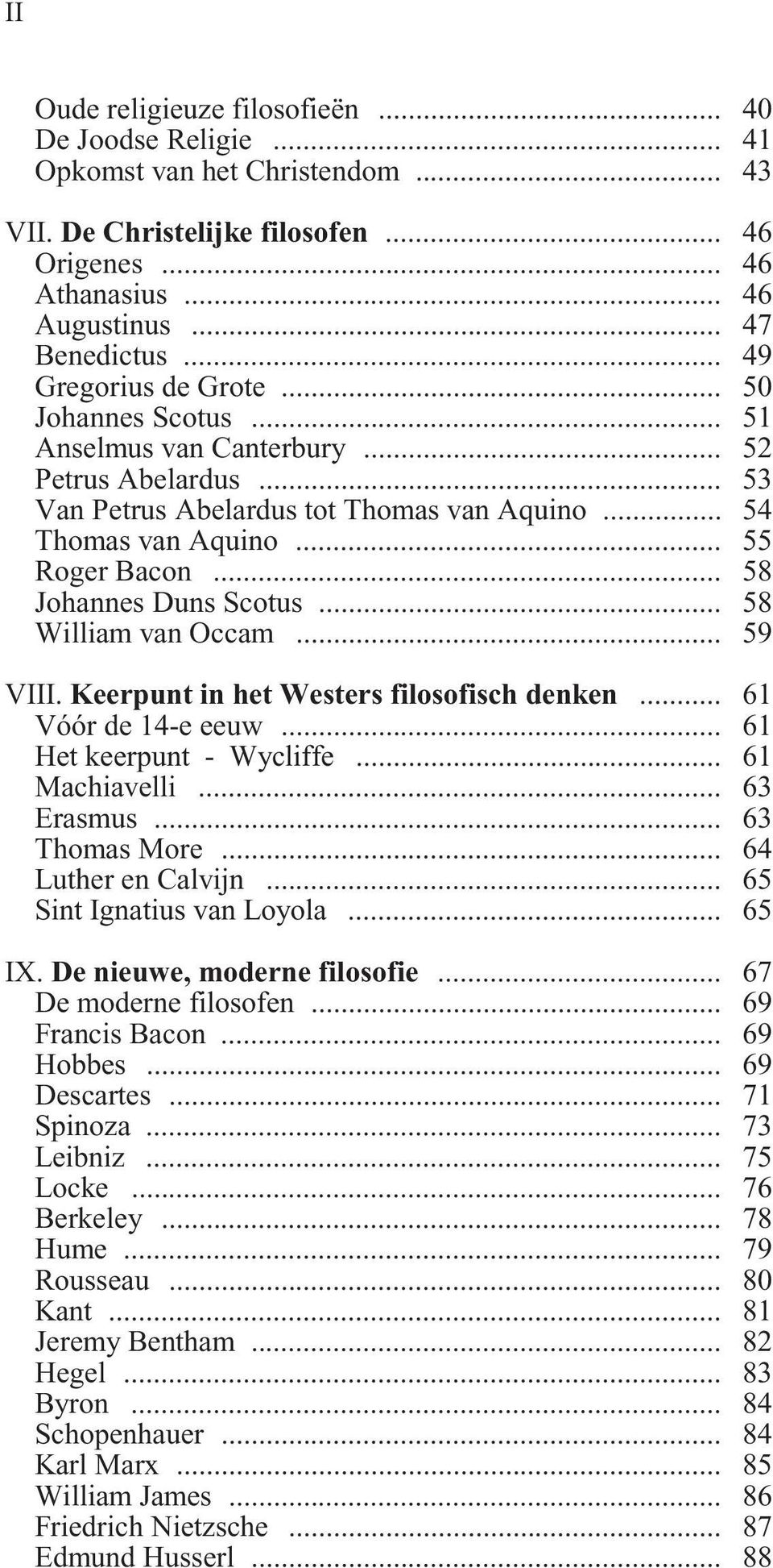 .. 58 Johannes Duns Scotus... 58 William van Occam... 59 VIII. Keerpunt in het Westers filosofisch denken... 61 Vóór de 14-e eeuw... 61 Het keerpunt - Wycliffe... 61 Machiavelli... 63 Erasmus.