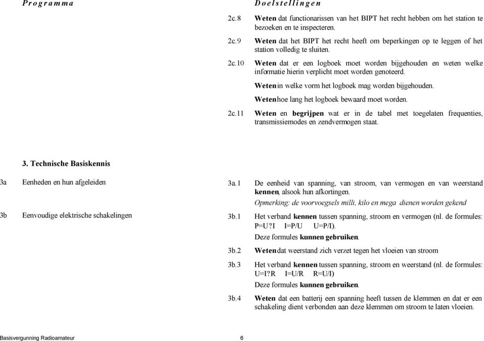 Weten hoe lang het logboek bewaard moet worden. 2c.11 Weten en begrijpen wat er in de tabel met toegelaten frequenties, transmissiemodes en zendvermogen staat. 3.