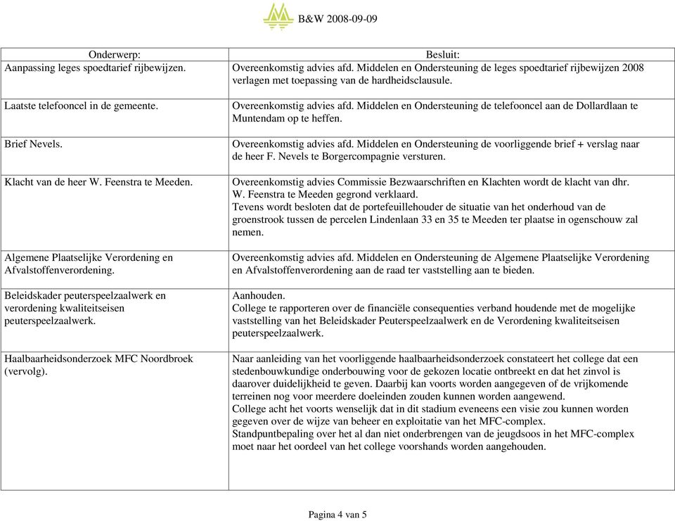 Beleidskader peuterspeelzaalwerk en verordening kwaliteitseisen peuterspeelzaalwerk. Haalbaarheidsonderzoek MFC Noordbroek (vervolg). Overeenkomstig advies afd.