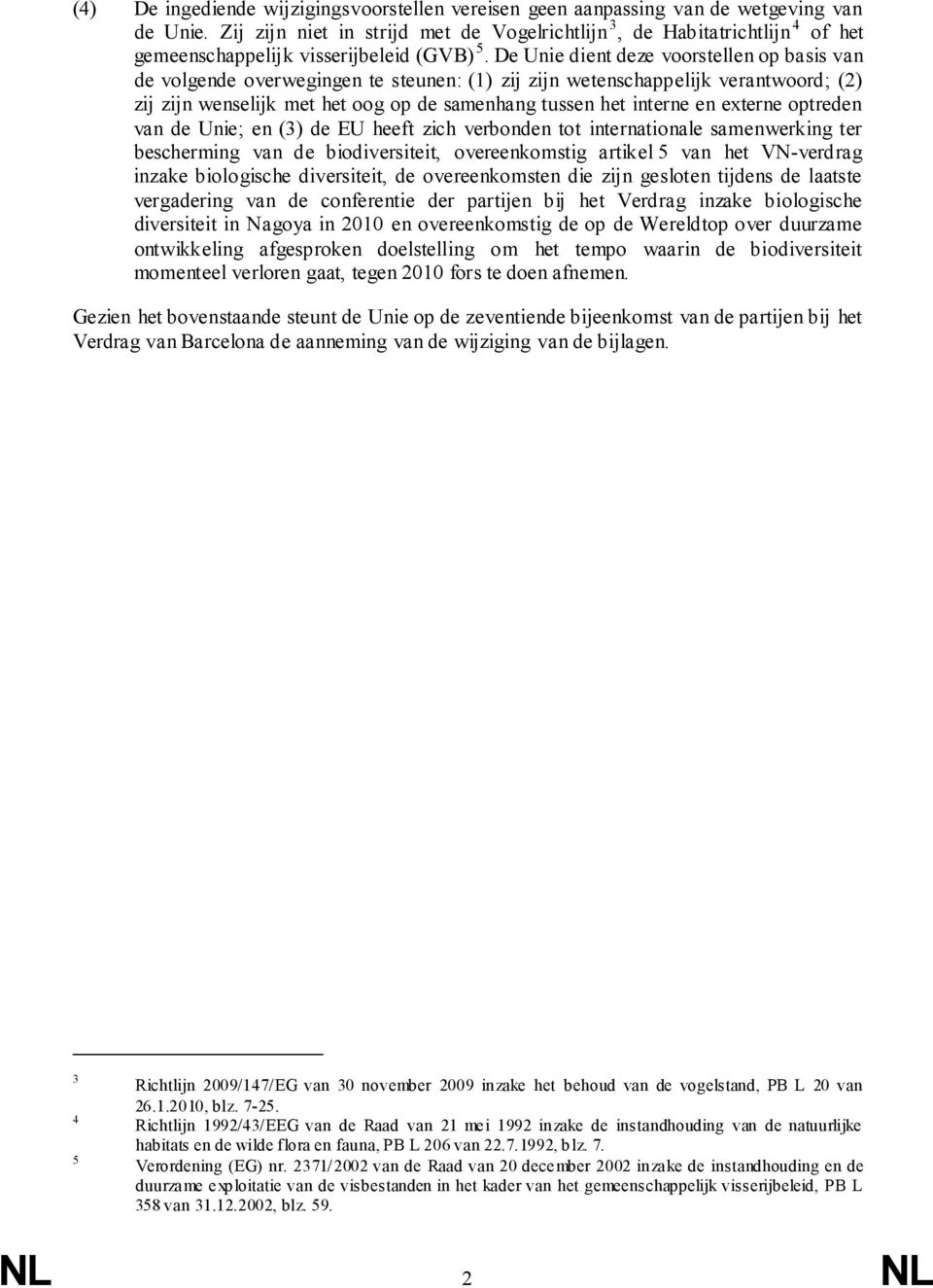 De Unie dient deze voorstellen op basis van de volgende overwegingen te steunen: (1) zij zijn wetenschappelijk verantwoord; (2) zij zijn wenselijk met het oog op de samenhang tussen het interne en