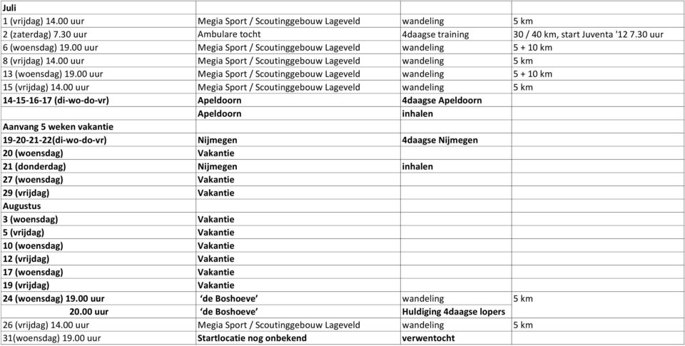 00 uur Megia Sport / Scoutinggebouw Lageveld wandeling 5 + 10 km 15 (vrijdag) 14.