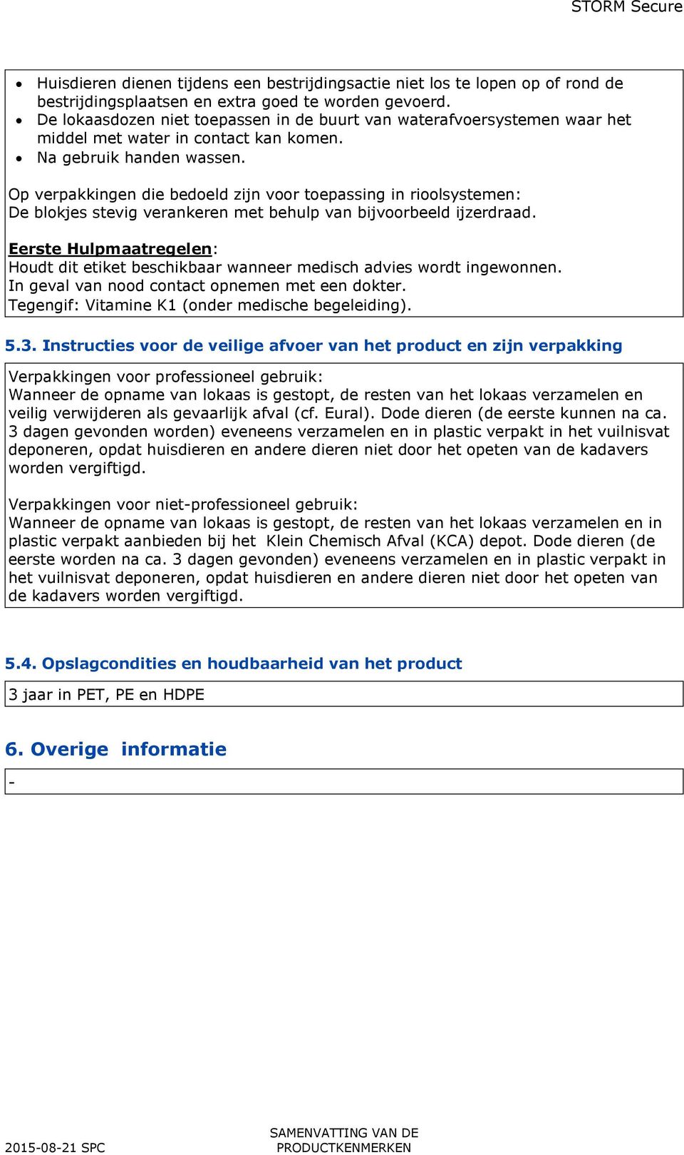 Op verpakkingen die bedoeld zijn voor toepassing in rioolsystemen: De blokjes stevig verankeren met behulp van bijvoorbeeld ijzerdraad.