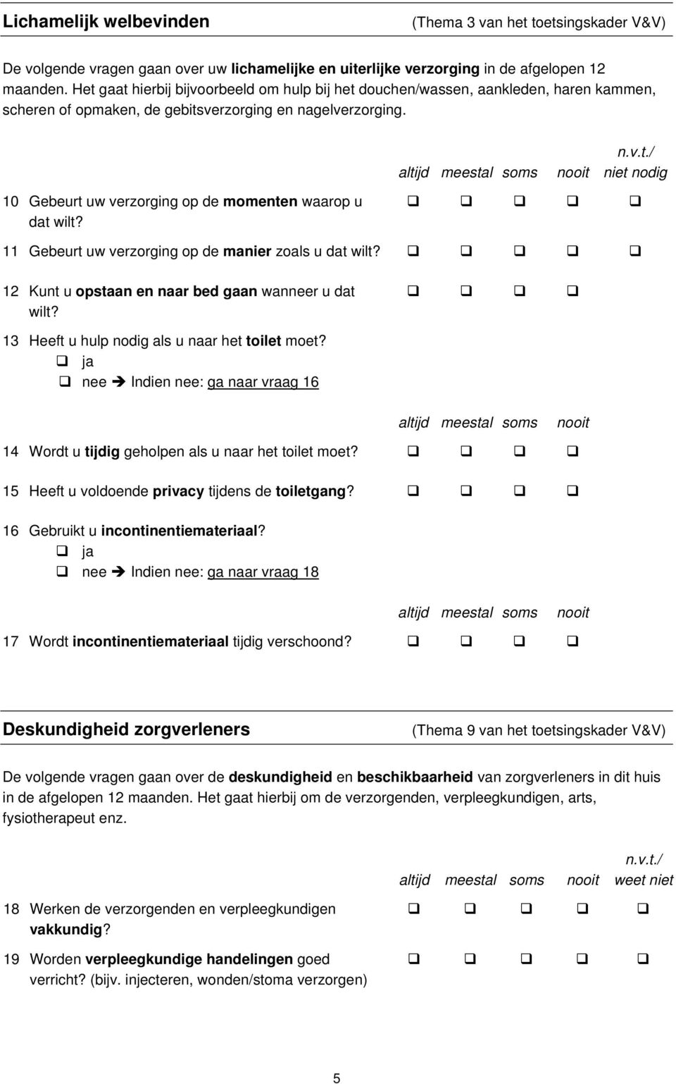 altijd meestal soms nooit niet nodig 10 Gebeurt uw verzorging op de momenten waarop u dat wilt? 11 Gebeurt uw verzorging op de manier zoals u dat wilt?