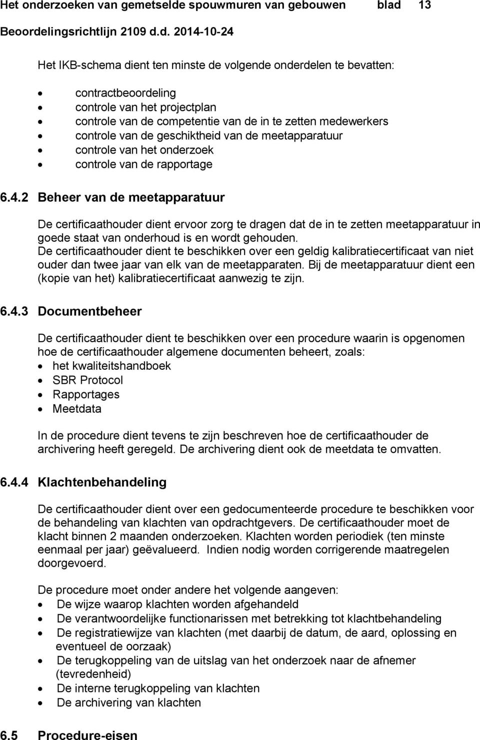 2 Beheer van de meetapparatuur De certificaathouder dient ervoor zorg te dragen dat de in te zetten meetapparatuur in goede staat van onderhoud is en wordt gehouden.