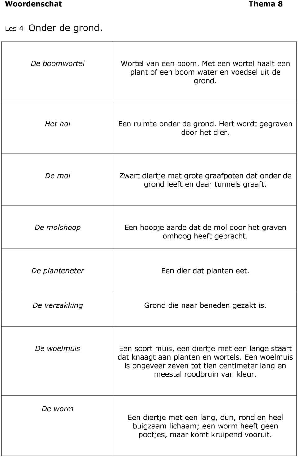 De molshoop Een hoopje aarde dat de mol door het graven omhoog heeft gebracht. De planteneter Een dier dat planten eet. De verzakking Grond die naar beneden gezakt is.