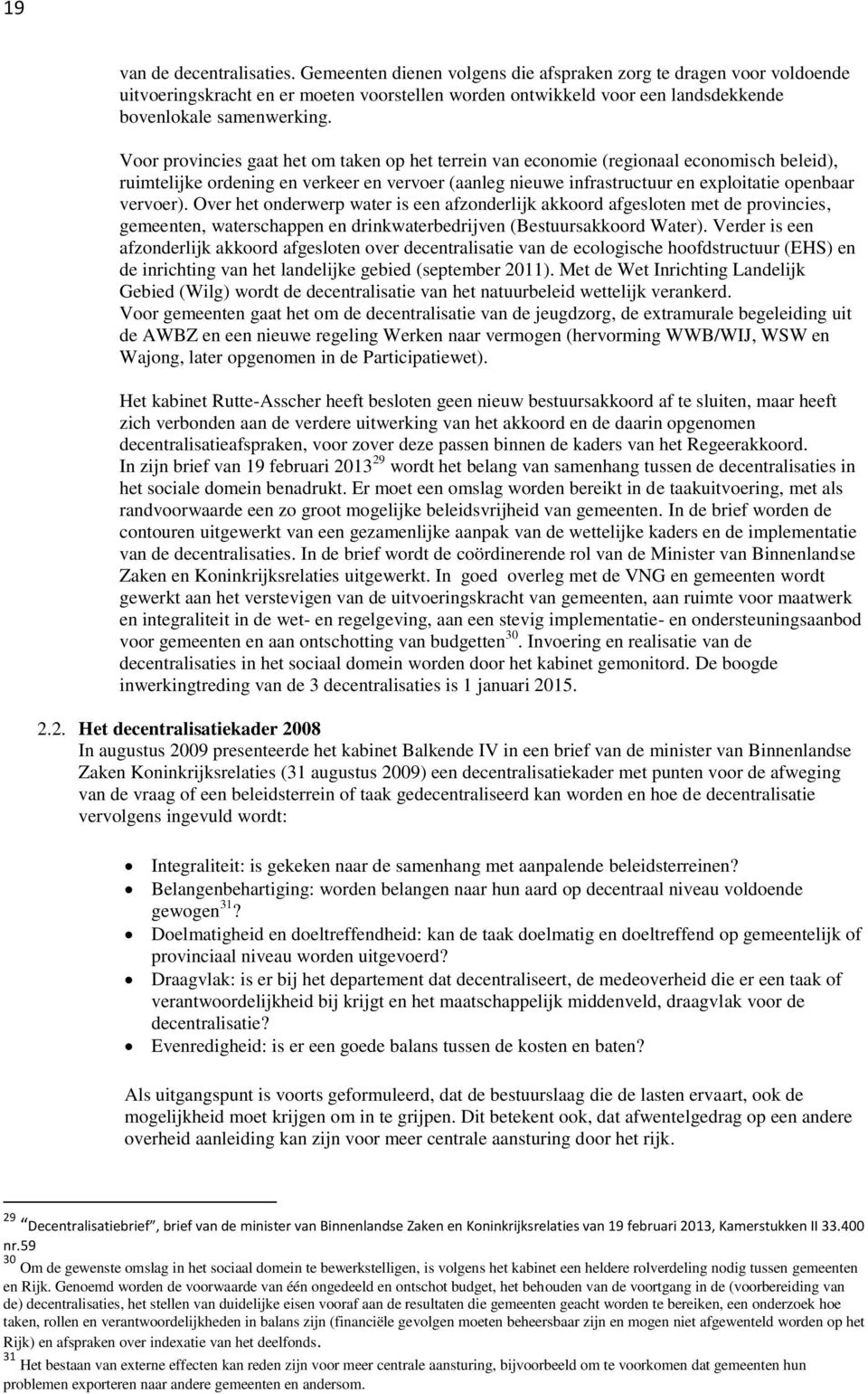 Voor provincies gaat het om taken op het terrein van economie (regionaal economisch beleid), ruimtelijke ordening en verkeer en vervoer (aanleg nieuwe infrastructuur en exploitatie openbaar vervoer).