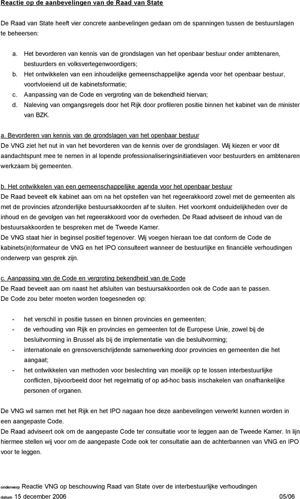 Het ontwikkelen van een inhoudelijke gemeenschappelijke agenda voor het openbaar bestuur, voortvloeiend uit de kabinetsformatie; c. Aanpassing van de Code en vergroting van de bekendheid hiervan; d.