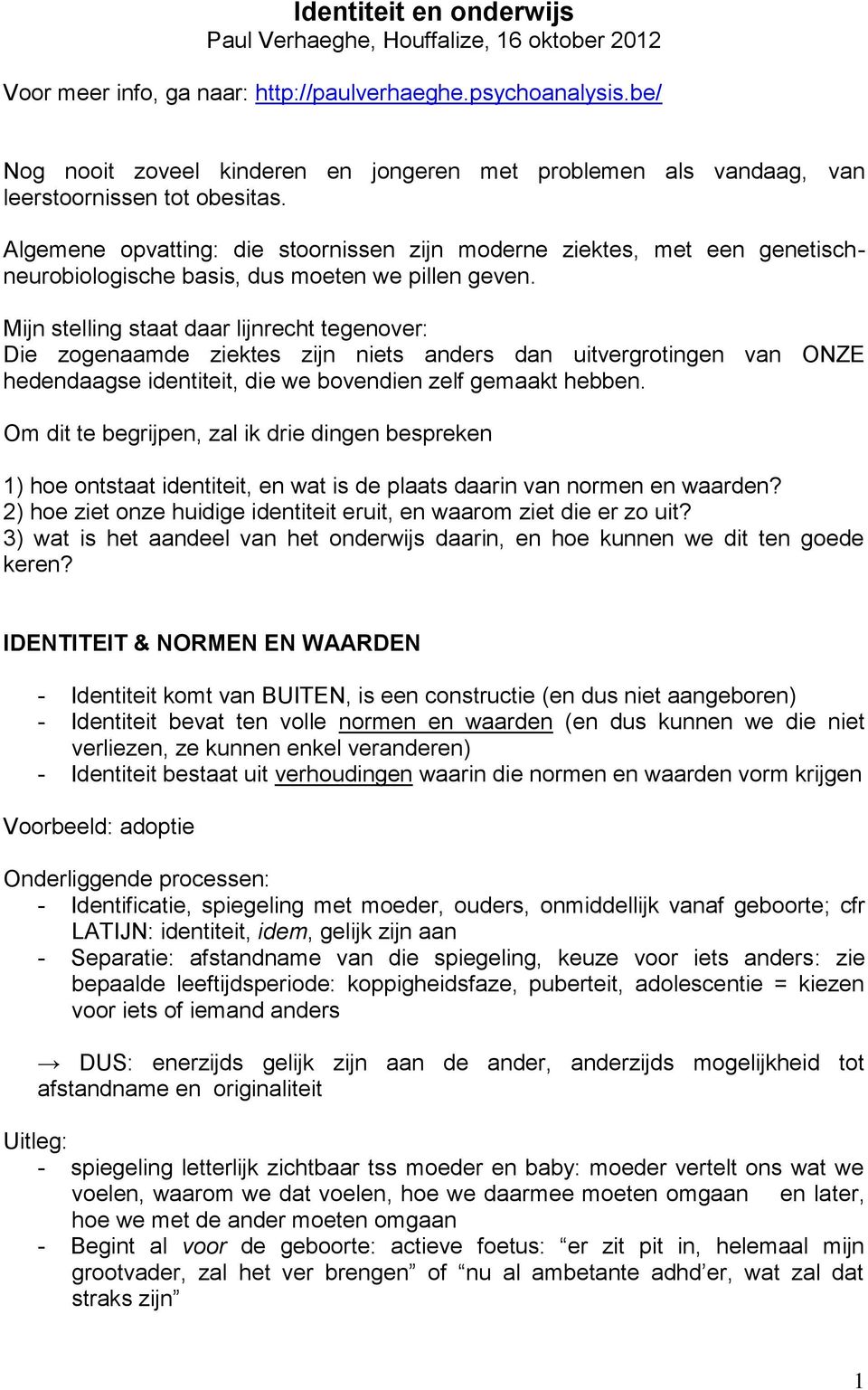 Algemene opvatting: die stoornissen zijn moderne ziektes, met een genetischneurobiologische basis, dus moeten we pillen geven.