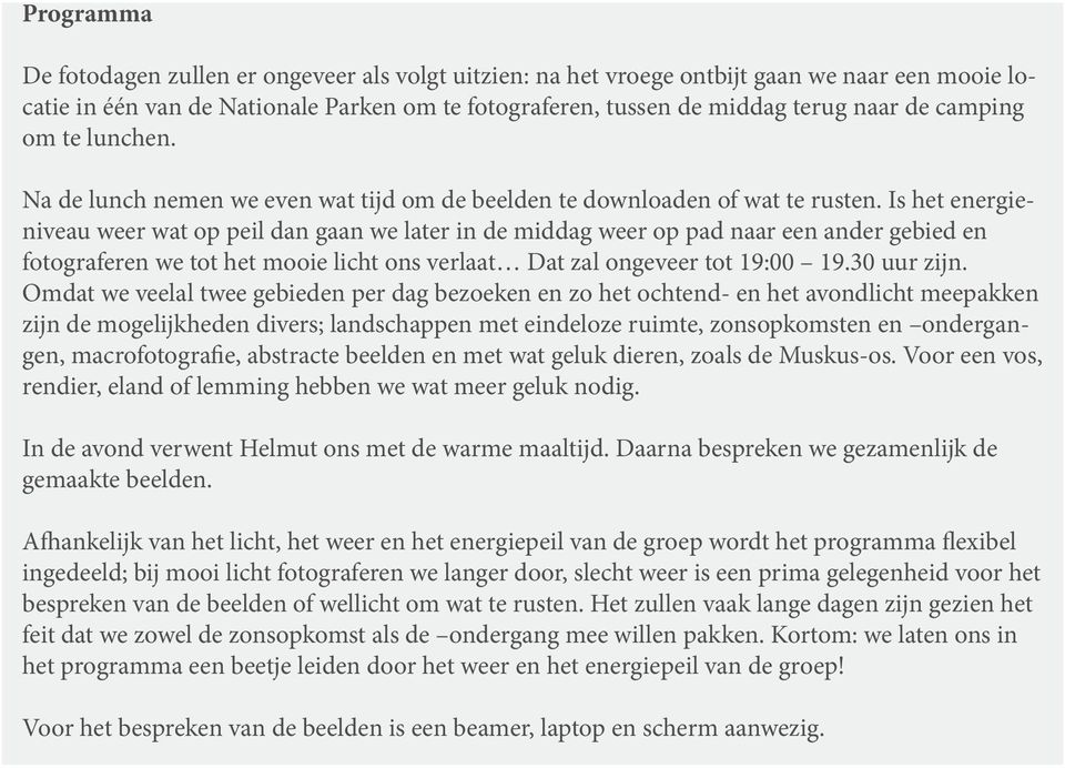 Is het energieniveau weer wat op peil dan gaan we later in de middag weer op pad naar een ander gebied en fotograferen we tot het mooie licht ons verlaat Dat zal ongeveer tot 19:00 19.30 uur zijn.