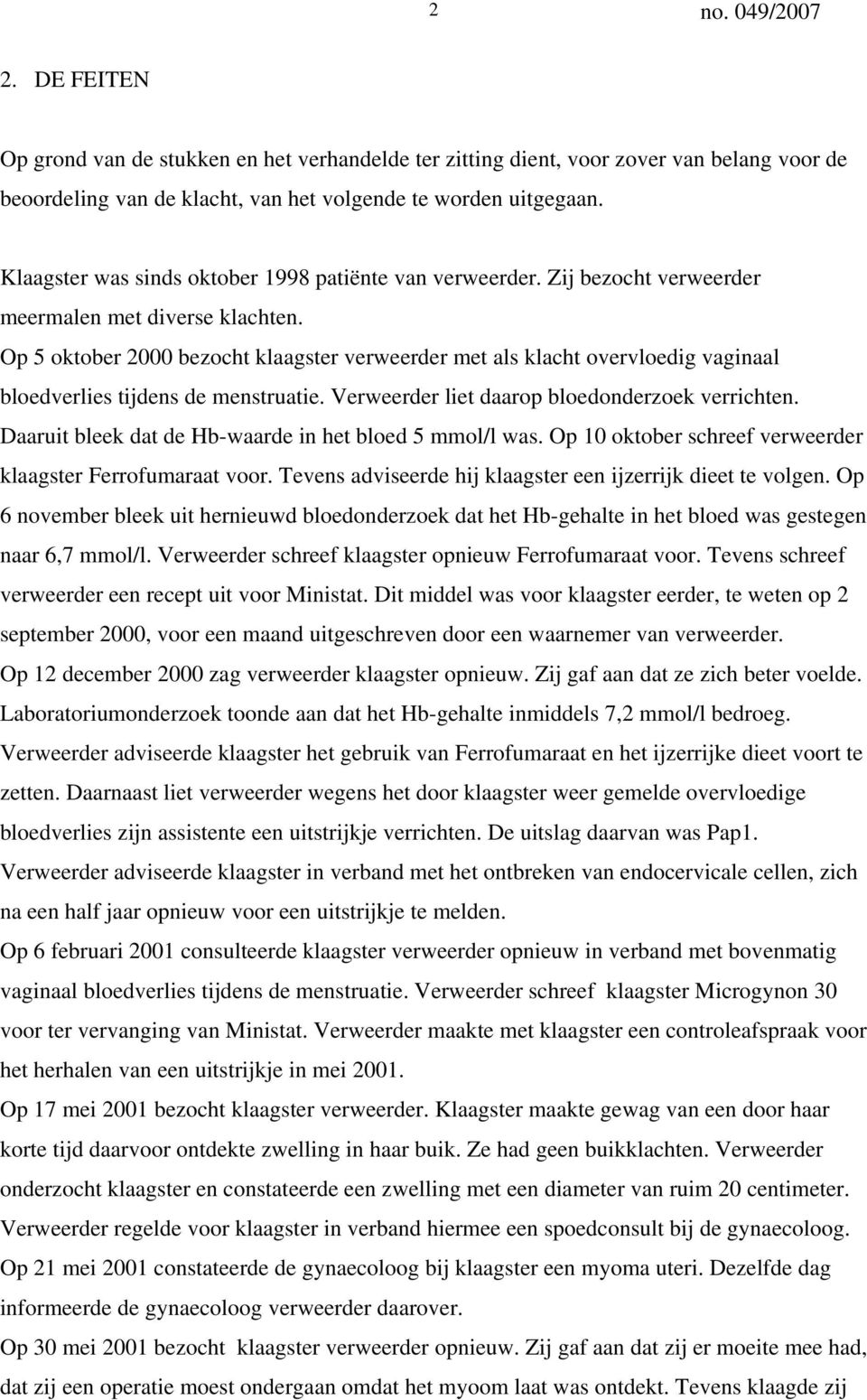 Op 5 oktober 2000 bezocht klaagster verweerder met als klacht overvloedig vaginaal bloedverlies tijdens de menstruatie. Verweerder liet daarop bloedonderzoek verrichten.