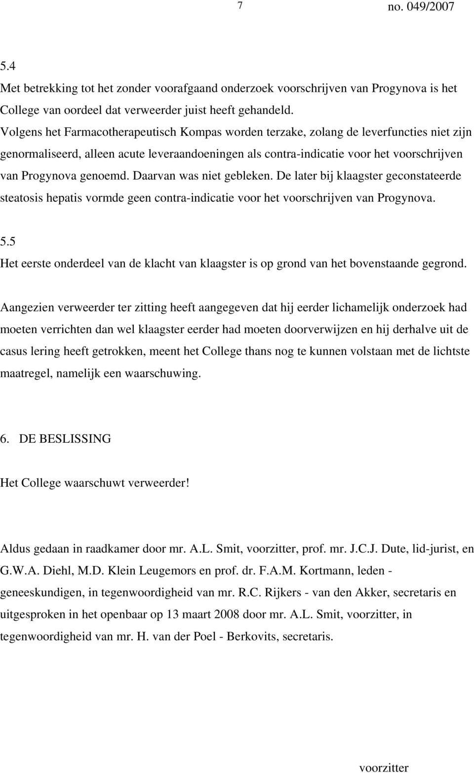 genoemd. Daarvan was niet gebleken. De later bij klaagster geconstateerde steatosis hepatis vormde geen contra-indicatie voor het voorschrijven van Progynova. 5.