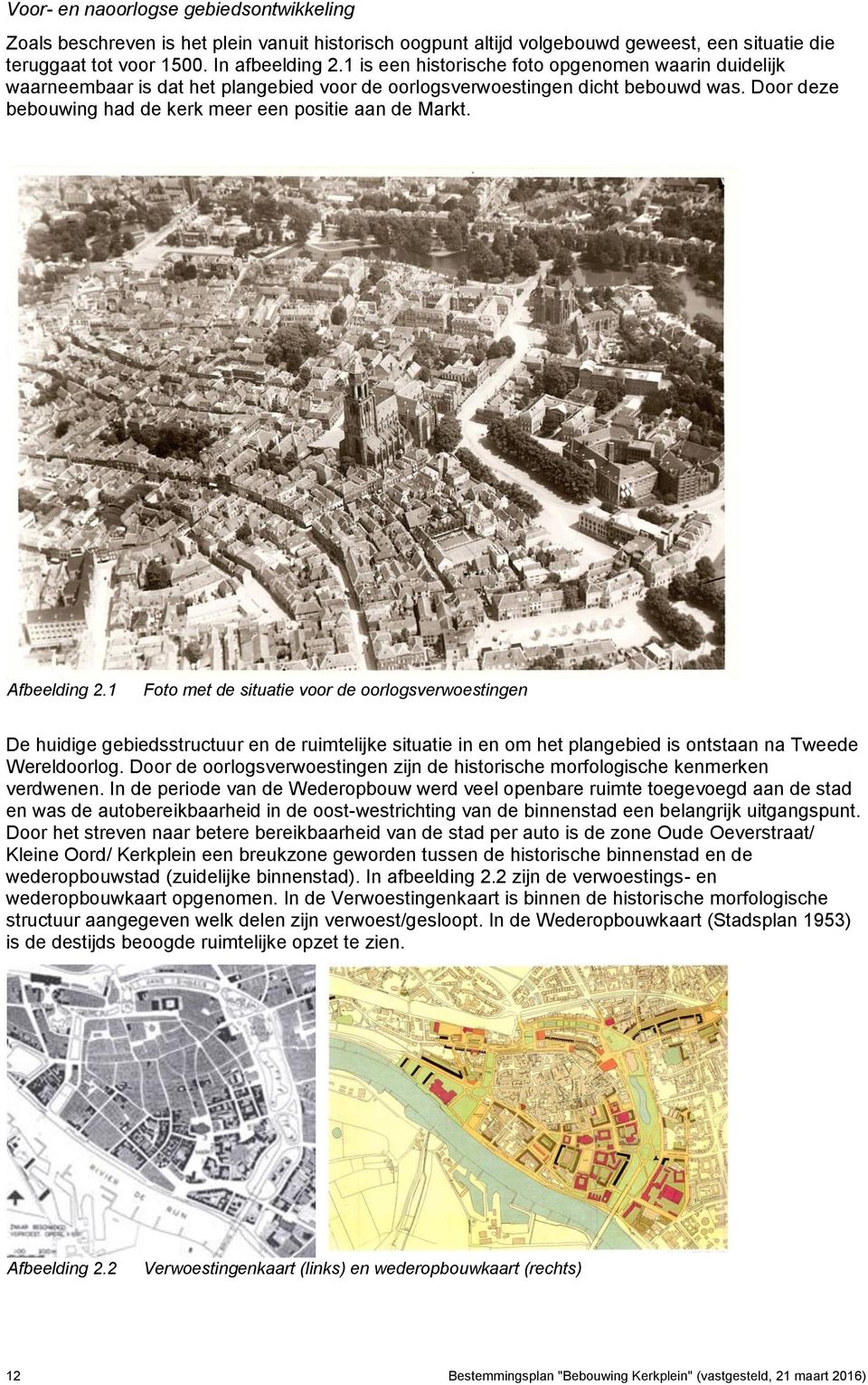 Afbeelding 2.1 Foto met de situatie voor de oorlogsverwoestingen De huidige gebiedsstructuur en de ruimtelijke situatie in en om het plangebied is ontstaan na Tweede Wereldoorlog.