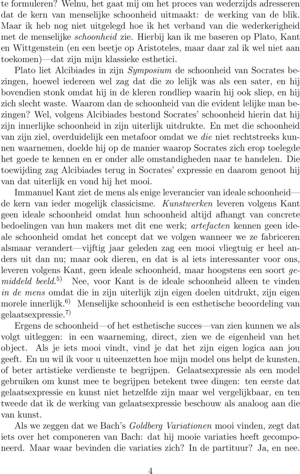 Hierbij kan ik me baseren op Plato, Kant en Wittgenstein (en een beetje op Aristoteles, maar daar zal ik wel niet aan toekomen) dat zijn mijn klassieke esthetici.