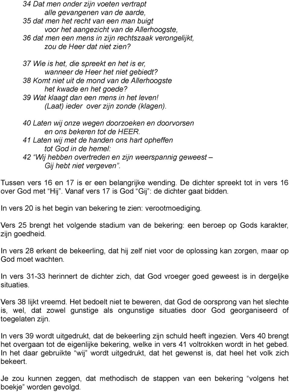 39 Wat klaagt dan een mens in het leven! (Laat) ieder over zijn zonde (klagen). 40 Laten wij onze wegen doorzoeken en doorvorsen en ons bekeren tot de HEER.