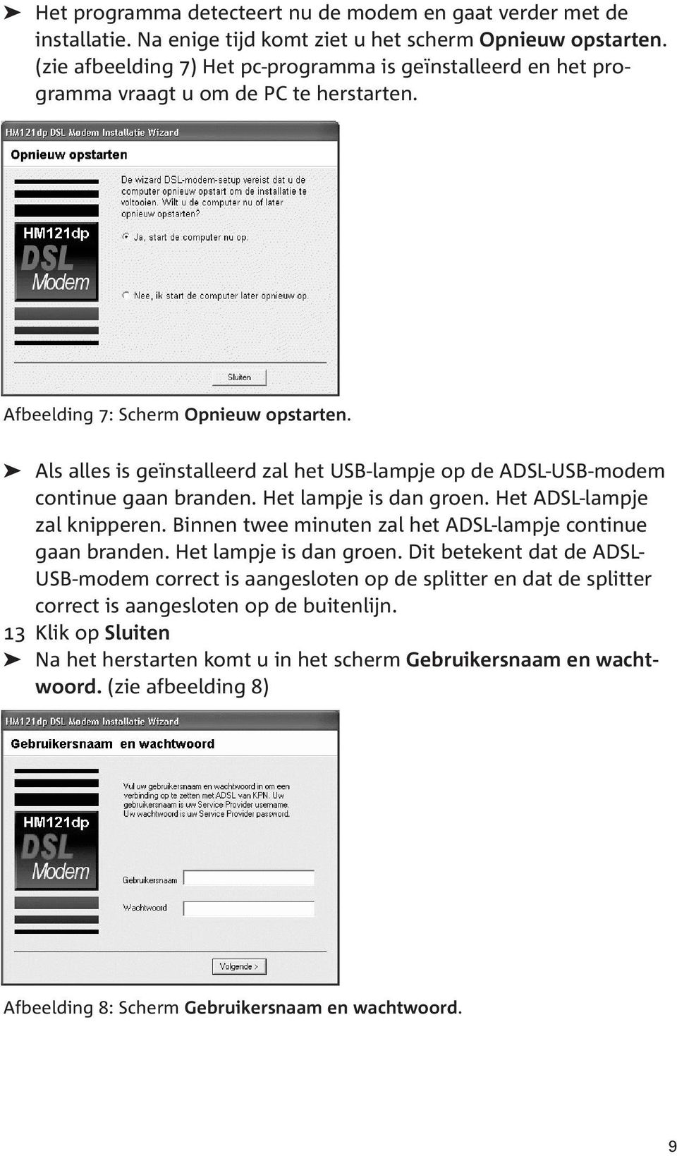 Als alles is geïnstalleerd zal het USB-lampje op de ADSL-USB-modem continue gaan branden. Het lampje is dan groen. Het ADSL-lampje zal knipperen.