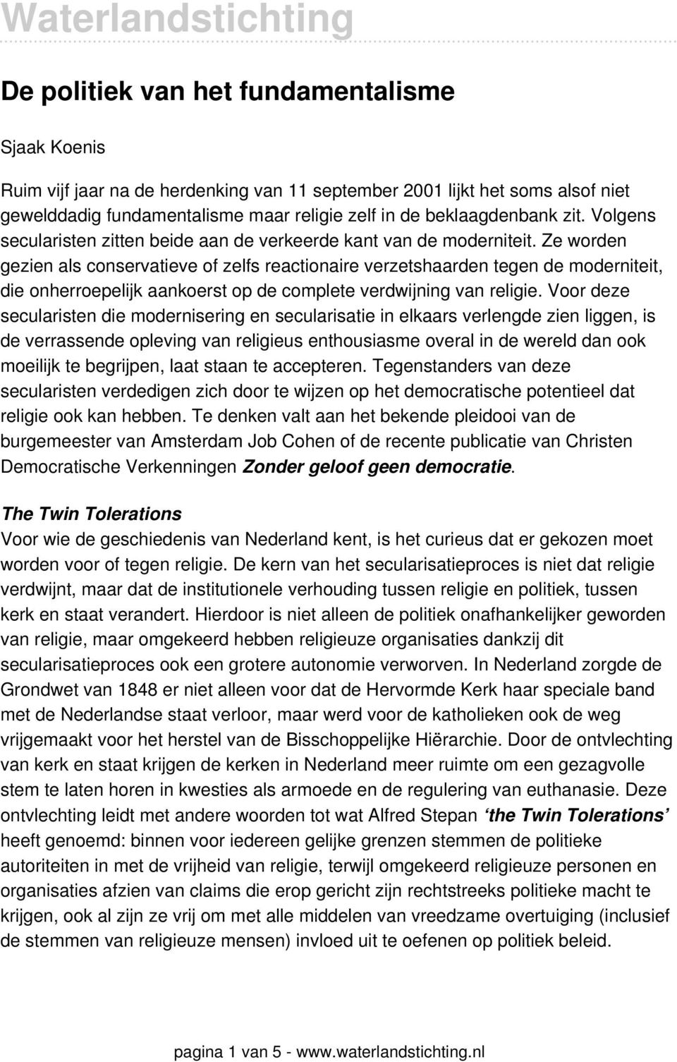 Ze worden gezien als conservatieve of zelfs reactionaire verzetshaarden tegen de moderniteit, die onherroepelijk aankoerst op de complete verdwijning van religie.