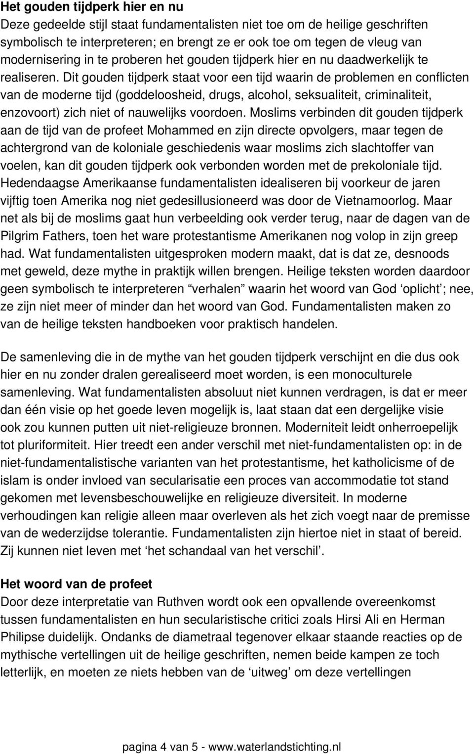 Dit gouden tijdperk staat voor een tijd waarin de problemen en conflicten van de moderne tijd (goddeloosheid, drugs, alcohol, seksualiteit, criminaliteit, enzovoort) zich niet of nauwelijks voordoen.