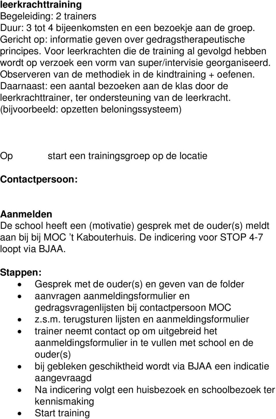 Daarnaast: een aantal bezoeken aan de klas door de leerkrachttrainer, ter ondersteuning van de leerkracht.