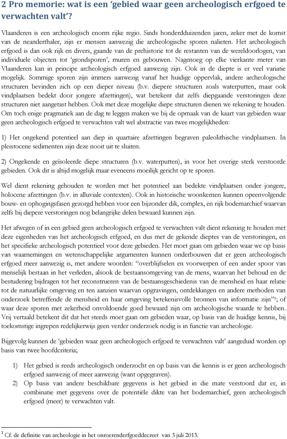 Het archeologisch erfgoed is dan ook rijk en divers, gaande van de prehistorie tot de restanten van de wereldoorlogen, van individuele objecten tot grondsporen, muren en gebouwen.