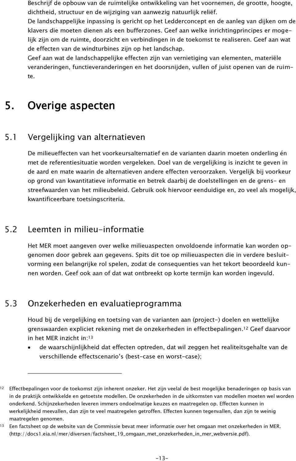 Geef aan welke inrichtingprincipes er mogelijk zijn om de ruimte, doorzicht en verbindingen in de toekomst te realiseren. Geef aan wat de effecten van de windturbines zijn op het landschap.