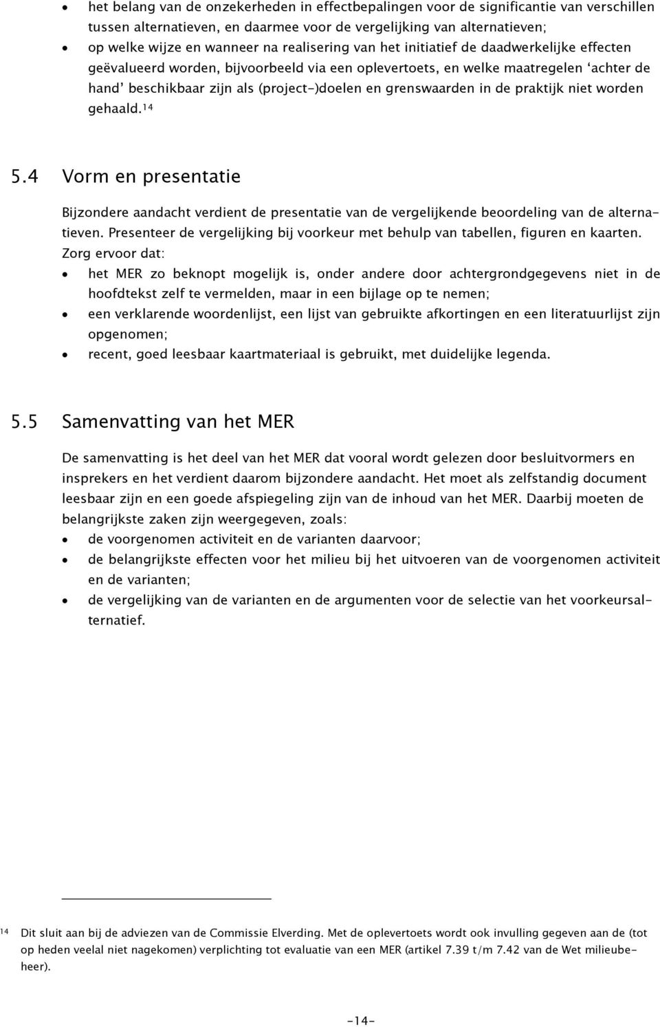 grenswaarden in de praktijk niet worden gehaald. 14 5.4 Vorm en presentatie Bijzondere aandacht verdient de presentatie van de vergelijkende beoordeling van de alternatieven.