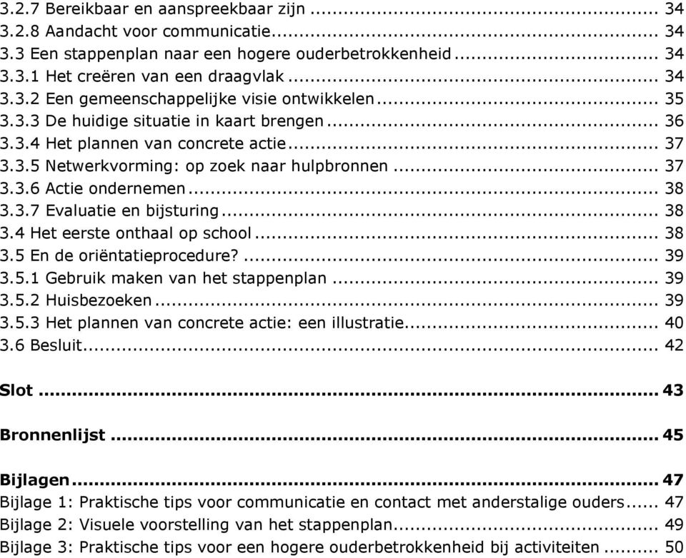 .. 38 3.4 Het eerste onthaal op school... 38 3.5 En de oriëntatieprocedure?... 39 3.5.1 Gebruik maken van het stappenplan... 39 3.5.2 Huisbezoeken... 39 3.5.3 Het plannen van concrete actie: een illustratie.