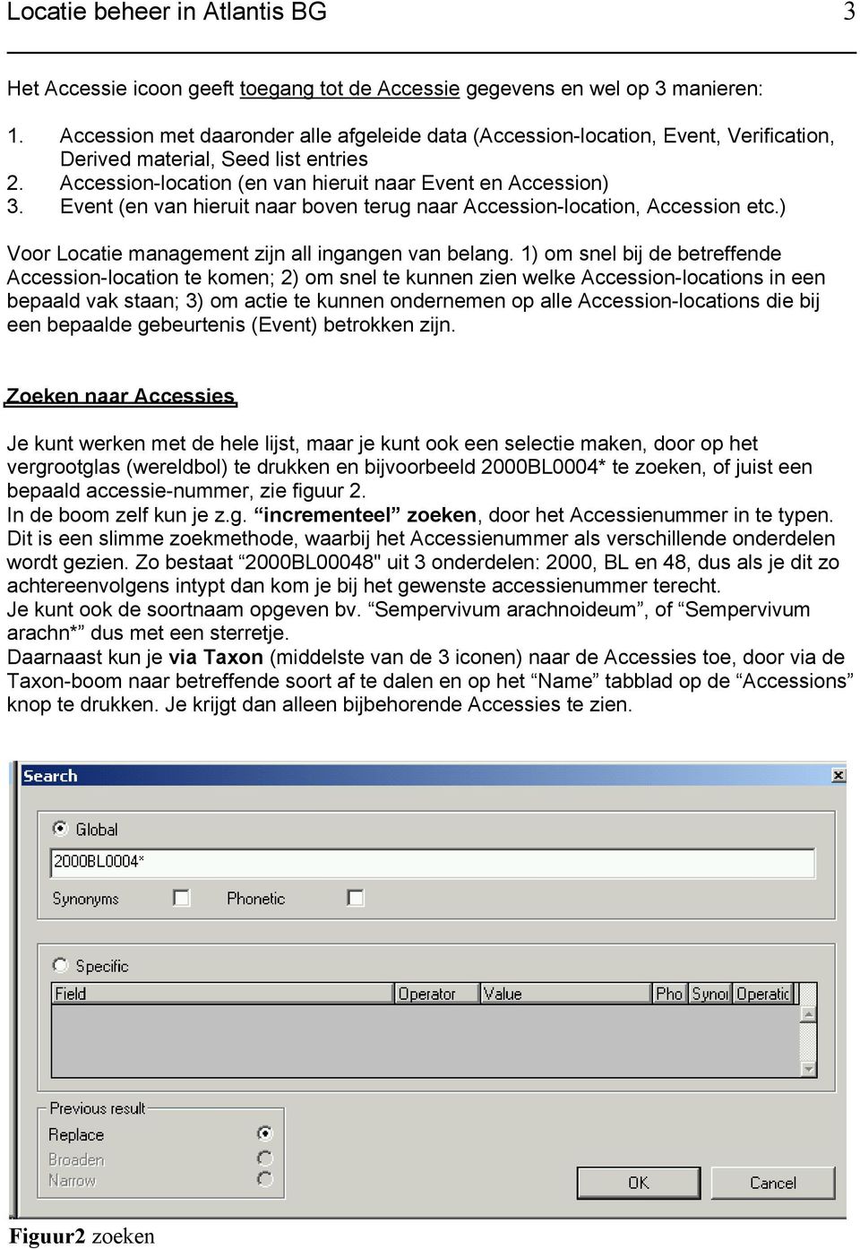 Event (en van hieruit naar boven terug naar Accession-location, Accession etc.) Voor Locatie management zijn all ingangen van belang.