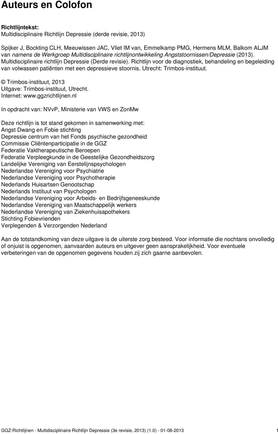 Richtlijn voor de diagnostiek, behandeling en begeleiding van volwassen patiënten met een depressieve stoornis. Utrecht: Trimbos-instituut. Trimbos-instituut, 2013 Uitgave: Trimbos-instituut, Utrecht.