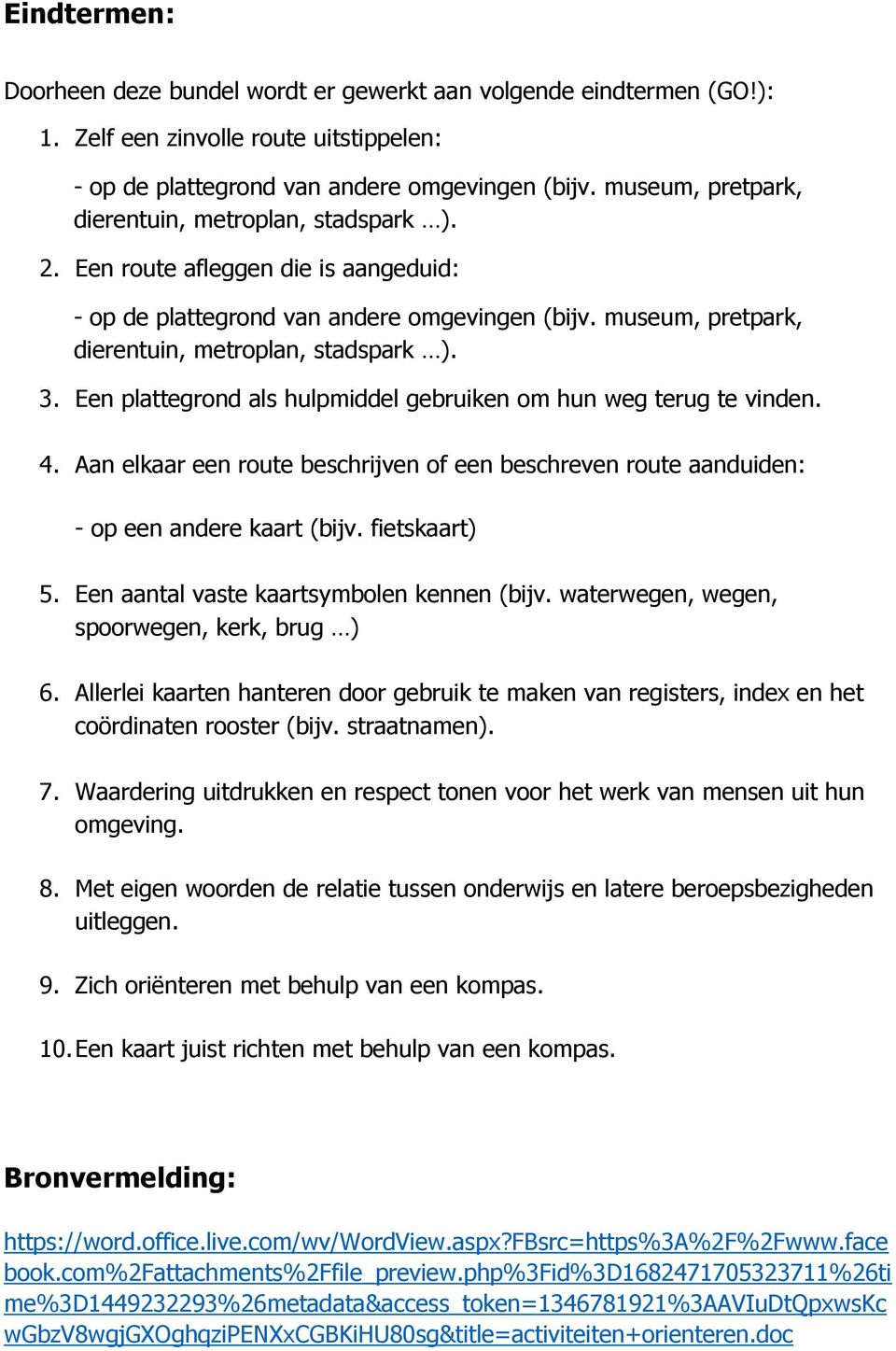 Een plattegrond als hulpmiddel gebruiken om hun weg terug te vinden. 4. Aan elkaar een route beschrijven of een beschreven route aanduiden: - op een andere kaart (bijv. fietskaart) 5.