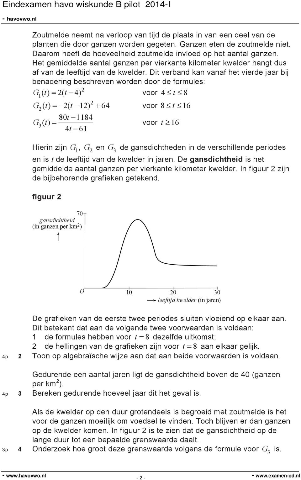 Dit verband kan vanaf het vierde jaar bij benadering beschreven worden door de formules: G () t ( t 4) voor 4 t 8 G () t ( t ) 64 voor 8 t 6 80t 84 G() t 4t 6 voor t 6 Hierin zijn G, G en G de