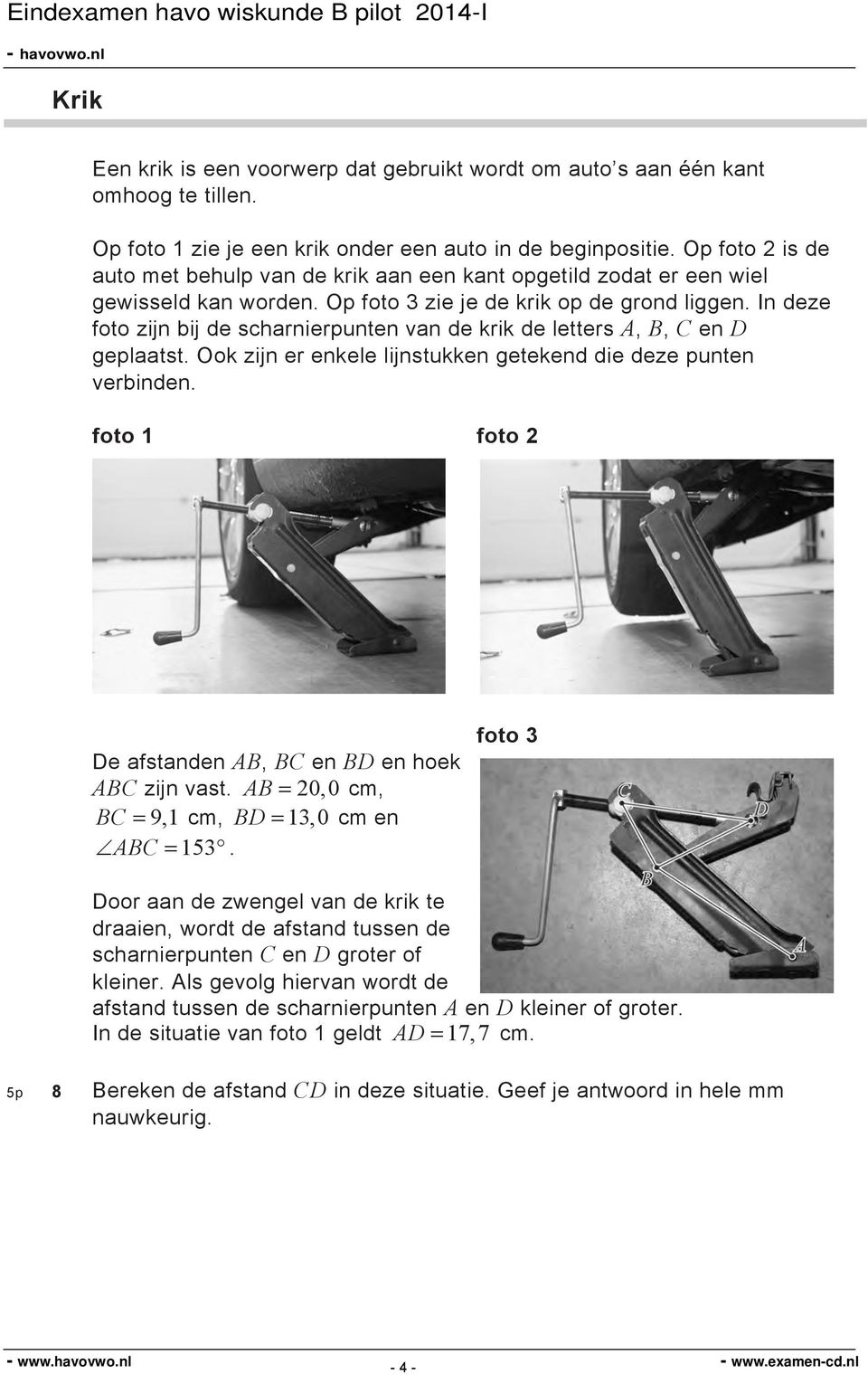 In deze foto zijn bij de scharnierpunten van de krik de letters A, B, C en D geplaatst. ok zijn er enkele lijnstukken getekend die deze punten verbinden.