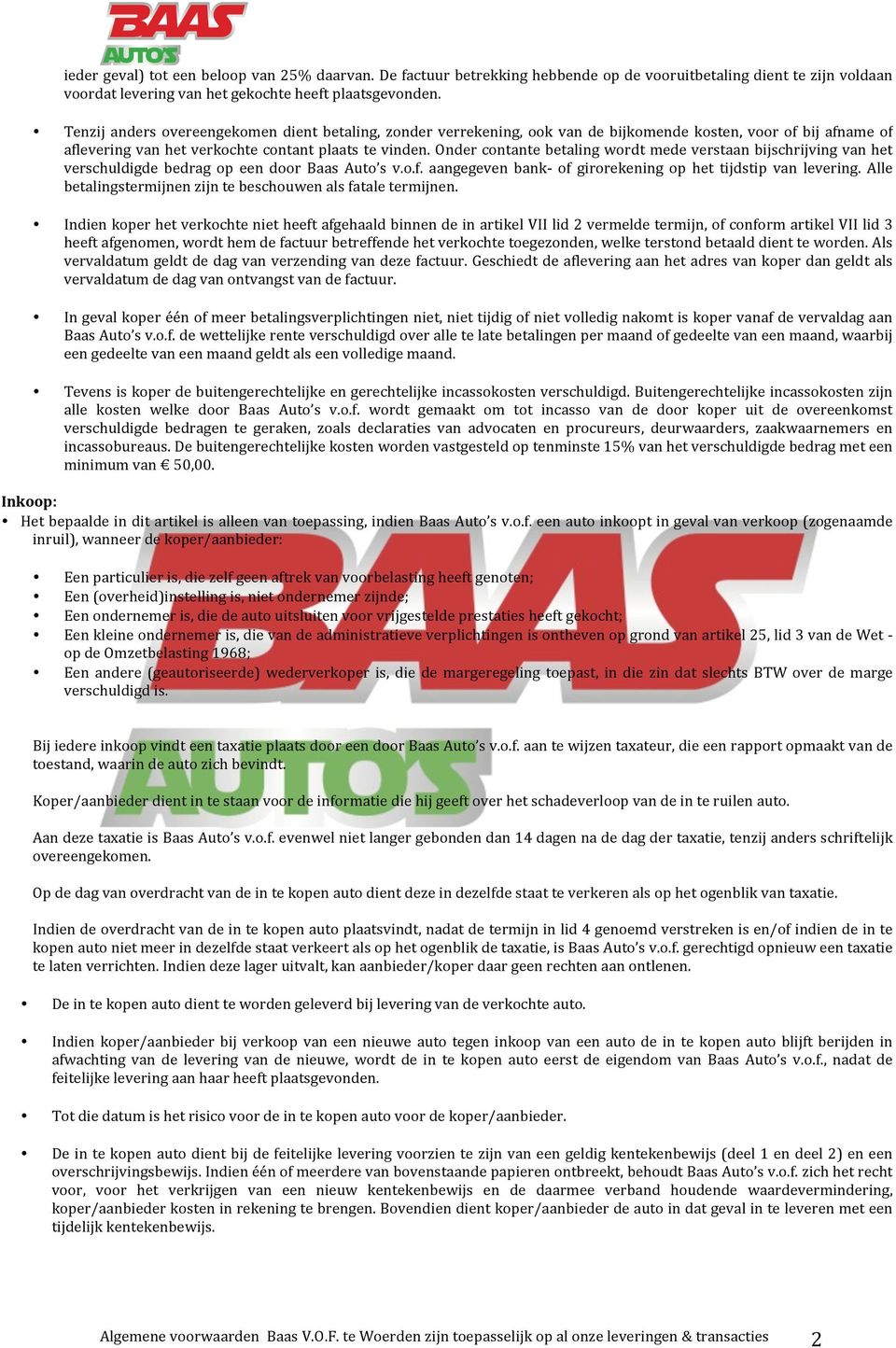 Onder contante betaling wordt mede verstaan bijschrijving van het verschuldigde bedrag op een door Baas Auto s v.o.f. aangegeven bank- of girorekening op het tijdstip van levering.