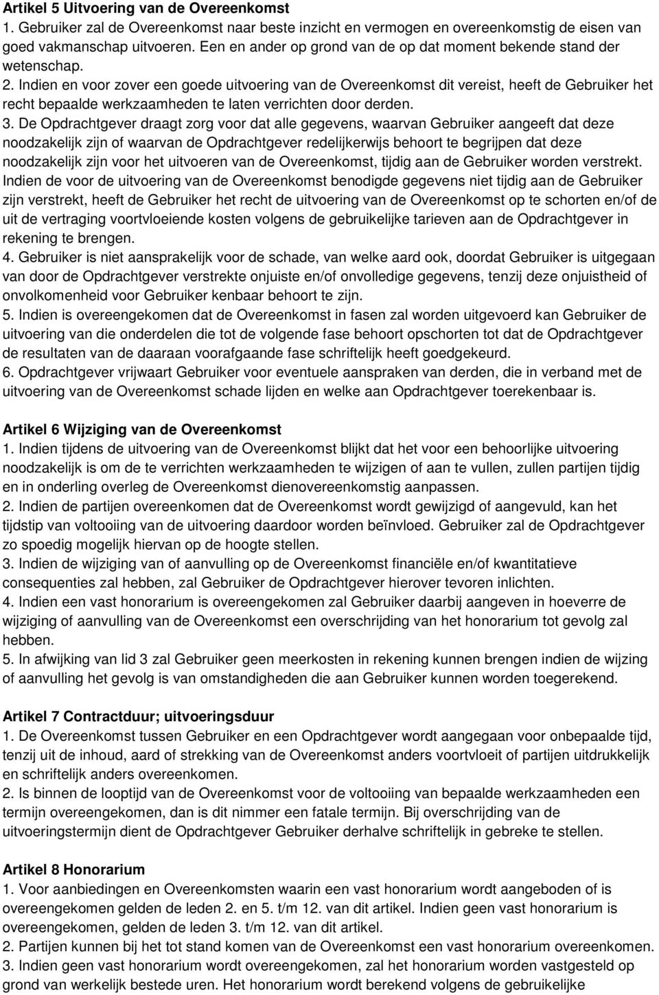 Indien en voor zover een goede uitvoering van de Overeenkomst dit vereist, heeft de Gebruiker het recht bepaalde werkzaamheden te laten verrichten door derden. 3.