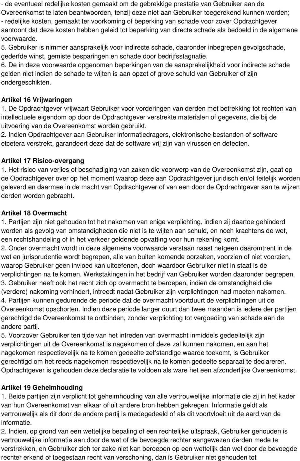 Gebruiker is nimmer aansprakelijk voor indirecte schade, daaronder inbegrepen gevolgschade, gederfde winst, gemiste besparingen en schade door bedrijfsstagnatie. 6.