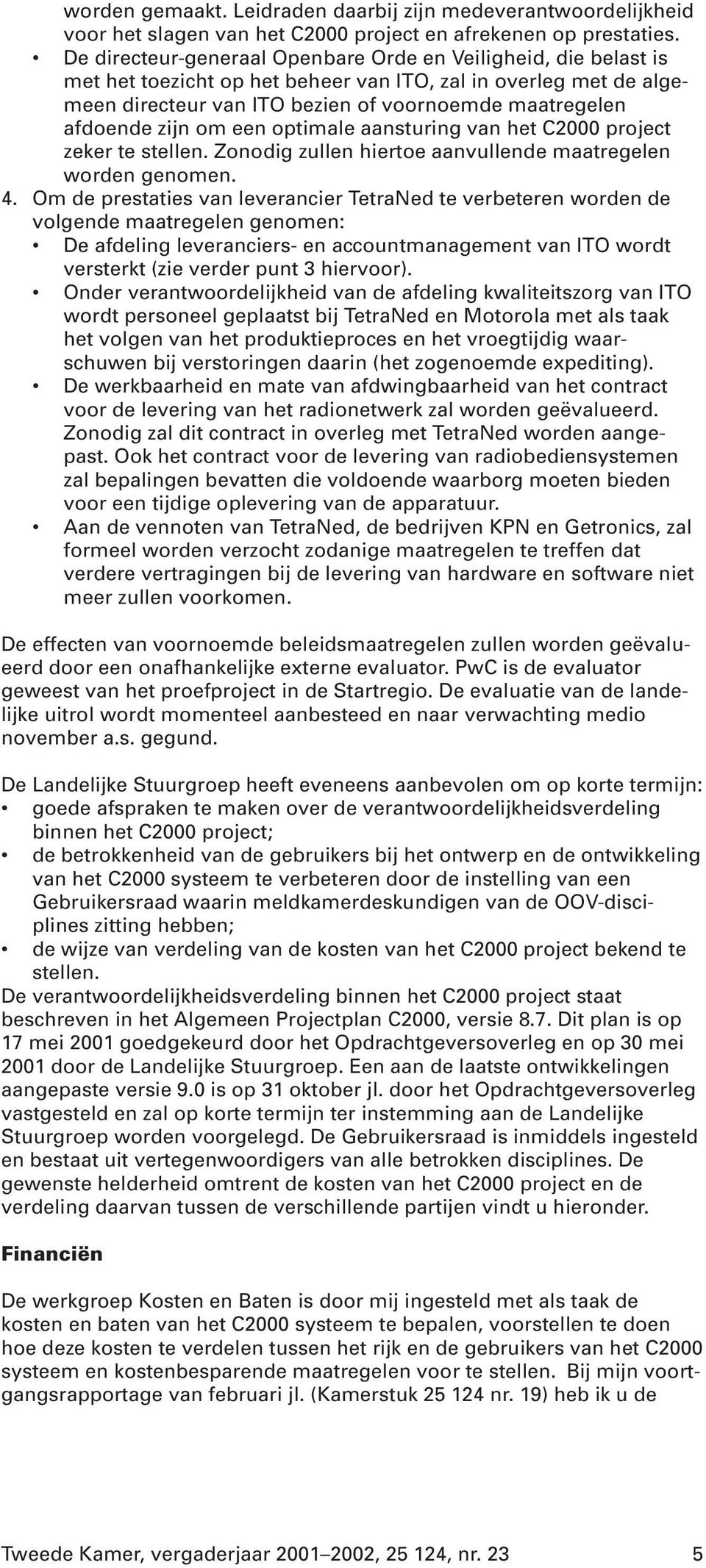 zijn om een optimale aansturing van het C2000 project zeker te stellen. Zonodig zullen hiertoe aanvullende maatregelen worden genomen. 4.