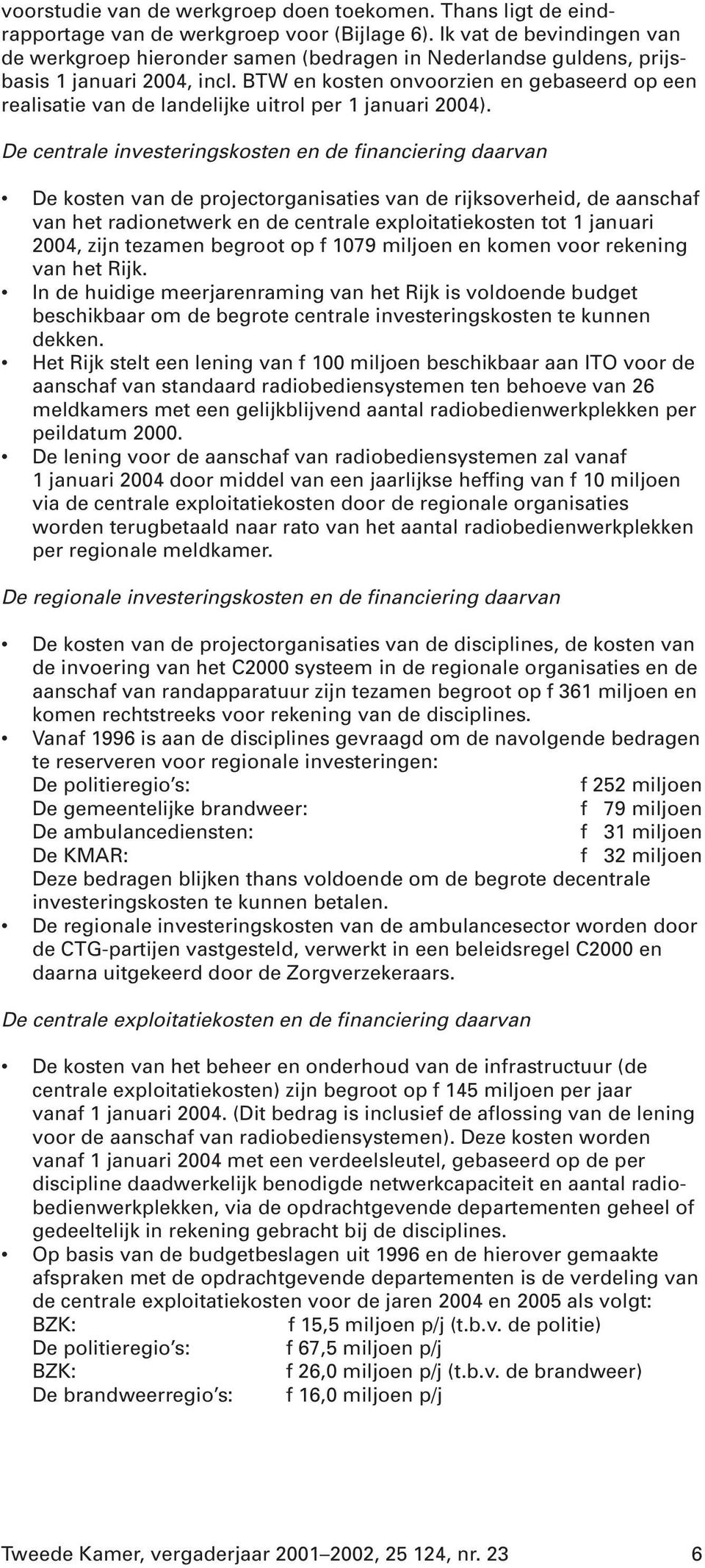 BTW en kosten onvoorzien en gebaseerd op een realisatie van de landelijke uitrol per 1 januari 2004).