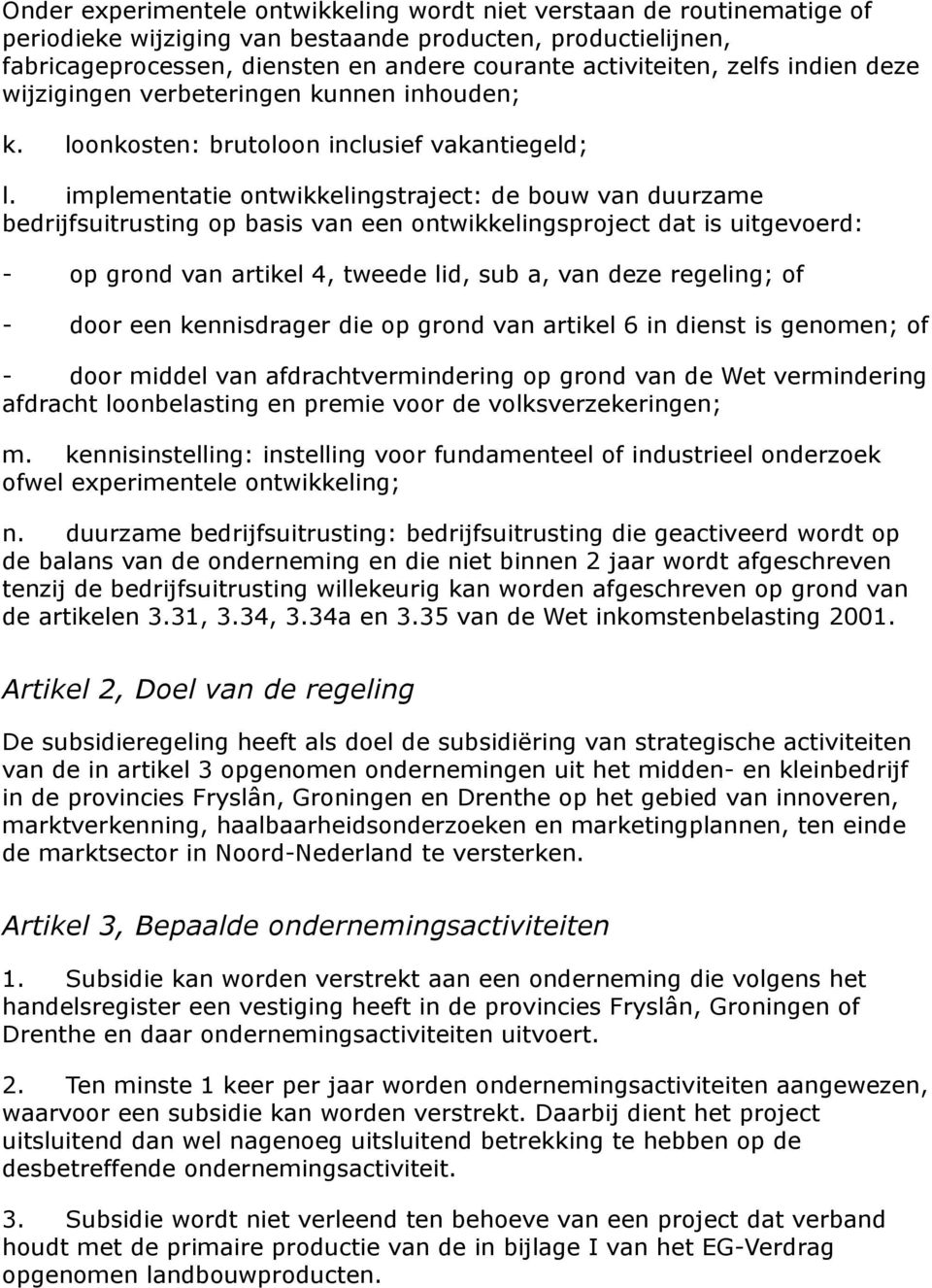 implementatie ontwikkelingstraject: de bouw van duurzame bedrijfsuitrusting op basis van een ontwikkelingsproject dat is uitgevoerd: - op grond van artikel 4, tweede lid, sub a, van deze regeling; of