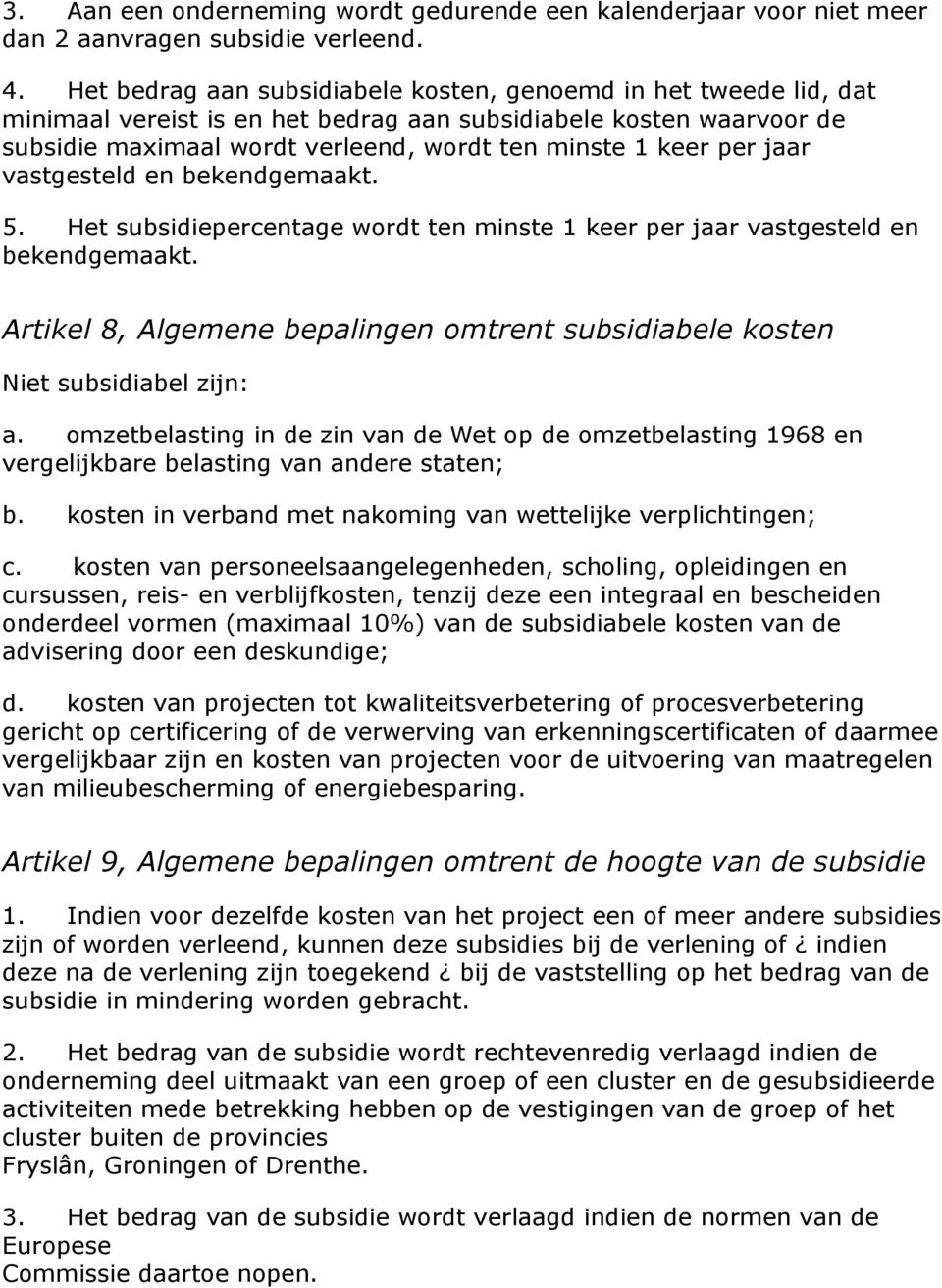 jaar vastgesteld en bekendgemaakt. 5. Het subsidiepercentage wordt ten minste 1 keer per jaar vastgesteld en bekendgemaakt.