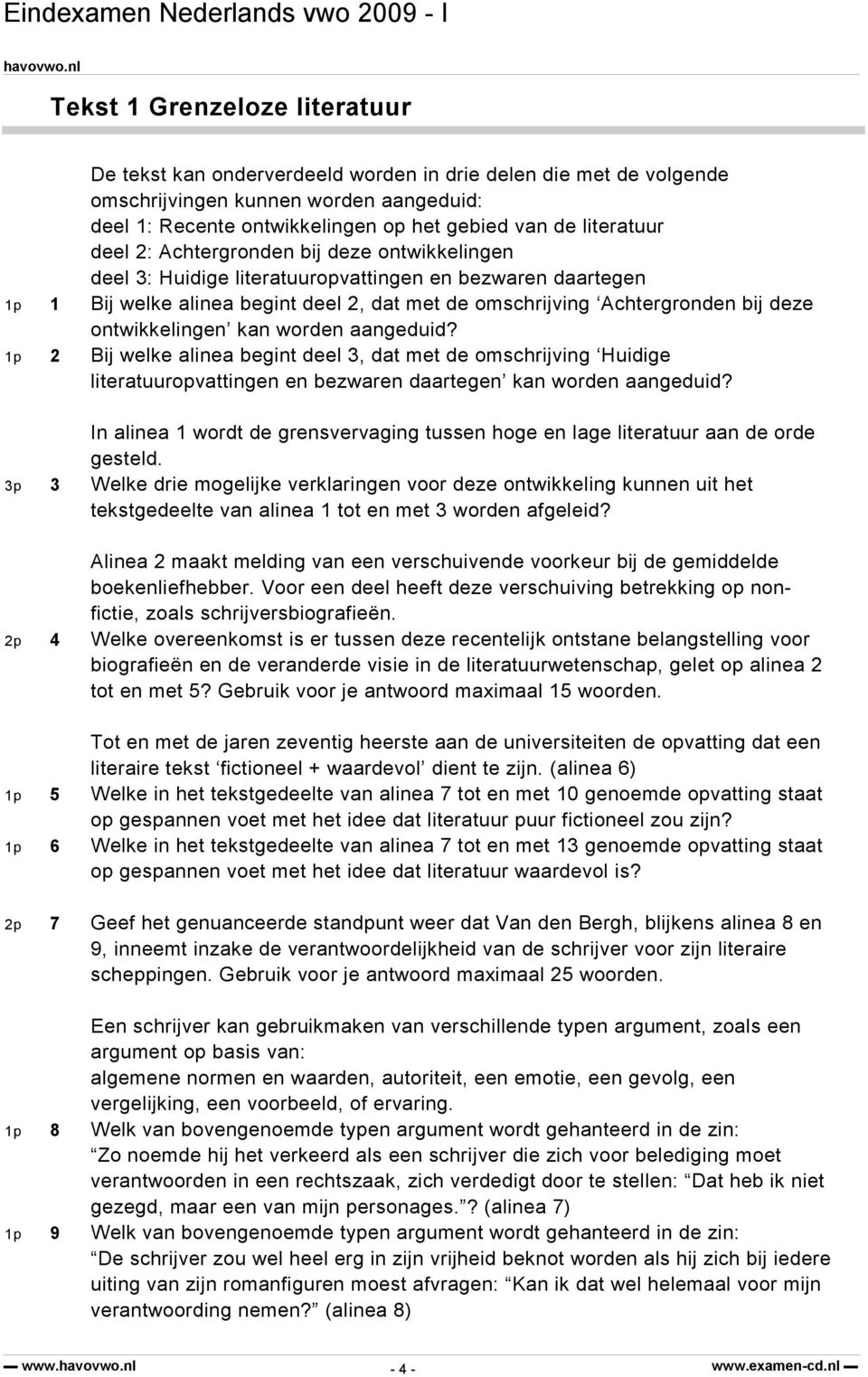 deze ontwikkelingen kan worden aangeduid? 1p 2 Bij welke alinea begint deel 3, dat met de omschrijving Huidige literatuuropvattingen en bezwaren daartegen kan worden aangeduid?