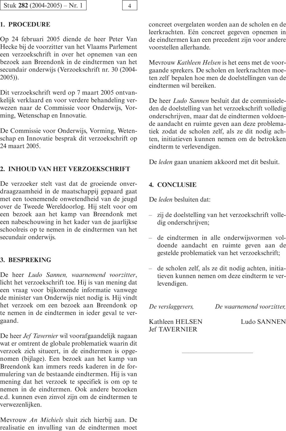 Dit verzoekschrift werd op 7 maart 2005 ontvankelijk verklaard en voor verdere behandeling verwezen naar de Commissie voor Onderwijs, Vorming, Wetenschap en Innovatie.