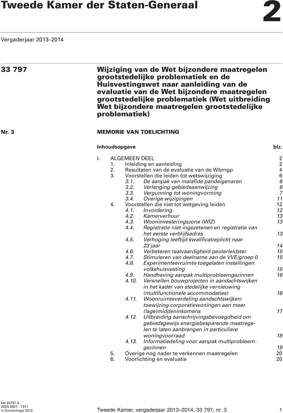 Inleiding en aanleiding 2 2. Resultaten van de evaluatie van de Wbmgp 4 3. Voorstellen die leiden tot wetswijziging 6 3.1. De aanpak van malafide pandeigenaren 6 3.2. Verlenging gebiedsaanwijzing 6 3.