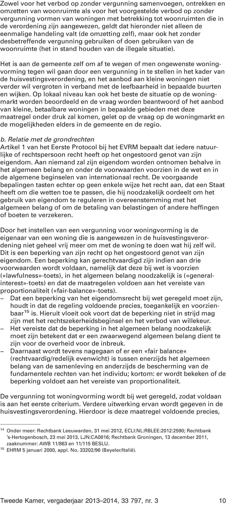 de woonruimte (het in stand houden van de illegale situatie).