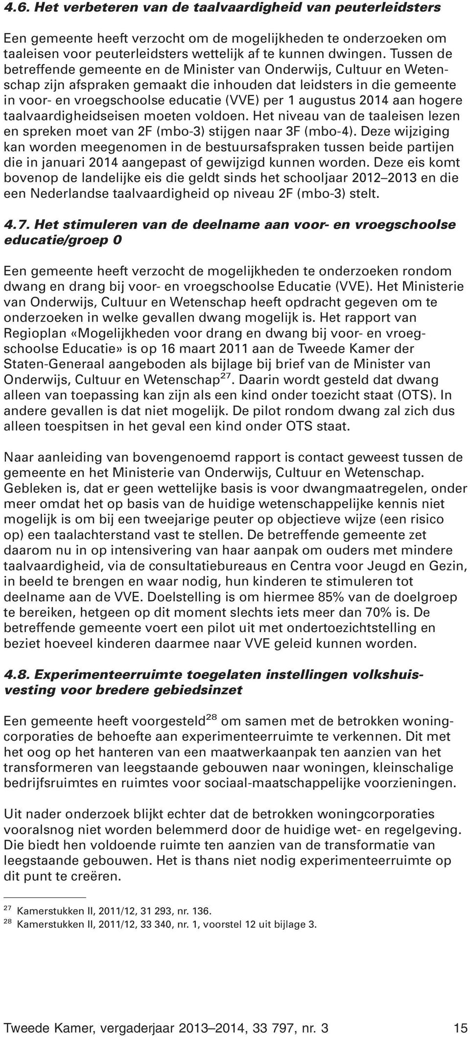 augustus 2014 aan hogere taalvaardigheidseisen moeten voldoen. Het niveau van de taaleisen lezen en spreken moet van 2F (mbo-3) stijgen naar 3F (mbo-4).